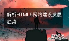 解析HTML5网站建设发展趋势