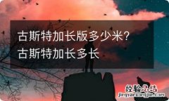 古斯特加长版多少米? 古斯特加长多长