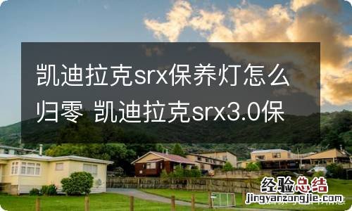 凯迪拉克srx保养灯怎么归零 凯迪拉克srx3.0保养灯怎么归零