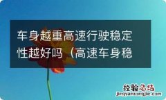 高速车身稳定和什么有关 车身越重高速行驶稳定性越好吗