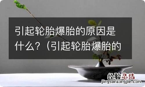 引起轮胎爆胎的原因是什么意思 引起轮胎爆胎的原因是什么?