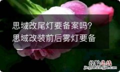 思域改尾灯要备案吗? 思域改装前后雾灯要备案吗