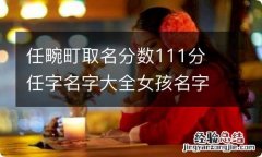 任畹町取名分数111分 任字名字大全女孩名字