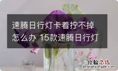 速腾日行灯卡着拧不掉怎么办 15款速腾日行灯拆卸不下来