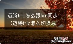 迈腾trip怎么切换总里程数 迈腾trip怎么跟km同步