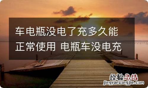 车电瓶没电了充多久能正常使用 电瓶车没电充多久可以使用