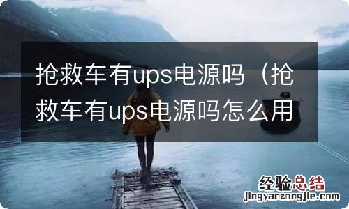 抢救车有ups电源吗怎么用 抢救车有ups电源吗