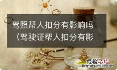 驾驶证帮人扣分有影响吗 驾照帮人扣分有影响吗