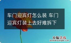 车门迎宾灯怎么装 车门迎宾灯装上去好难拆下来