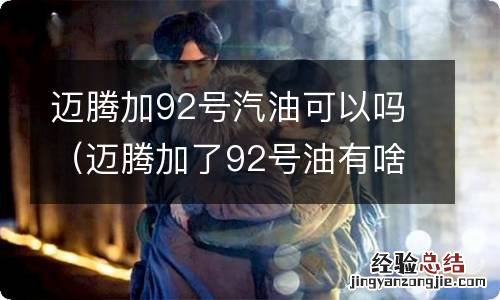 迈腾加了92号油有啥影响 迈腾加92号汽油可以吗