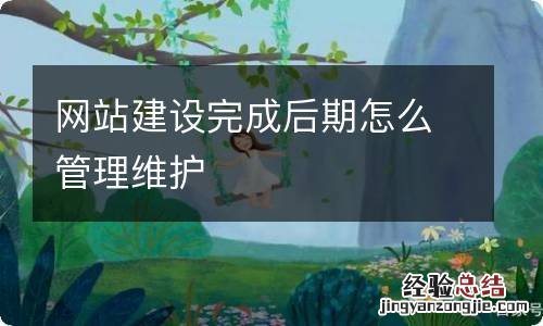 网站建设完成后期怎么管理维护