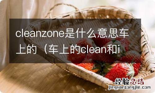 车上的clean和ion是啥意思 cleanzone是什么意思车上的