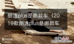 2019款朗逸plus是哪款车 朗逸plus是哪款车