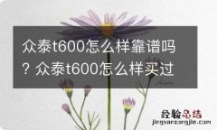 众泰t600怎么样靠谱吗? 众泰t600怎么样买过的人知道吗