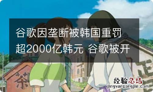 谷歌因垄断被韩国重罚超2000亿韩元 谷歌被开43亿罚单