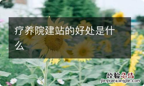 疗养院建站的好处是什么