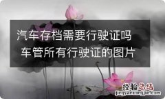 汽车存档需要行驶证吗 车管所有行驶证的图片存档吗