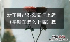 买新车怎么上临时牌照 新车自己怎么临时上牌