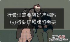 办行驶证和牌照需要什么证件 行驶证需要装好牌照吗