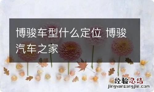 博骏车型什么定位 博骏汽车之家