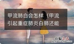 甲流引起重症肺炎白肺还能治愈吗 甲流肺白会怎样