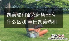 凯美瑞和雷克萨斯ES有什么区别 丰田凯美瑞和雷克萨斯es是一样的吗