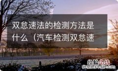 汽车检测双怠速法是什么意思 双怠速法的检测方法是什么