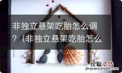 非独立悬架吃胎怎么调 非独立悬架吃胎怎么调?