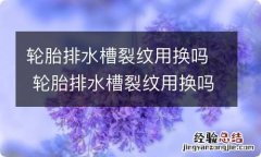 轮胎排水槽裂纹用换吗 轮胎排水槽裂纹用换吗