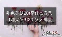 别克英朗20t多大排量 别克英朗20t是什么意思