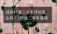 轩逸二手车值得买吗 经典轩逸二手车评估怎么样?