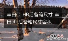 丰田C-HR后备箱尺寸 丰田chr后备箱尺寸容积