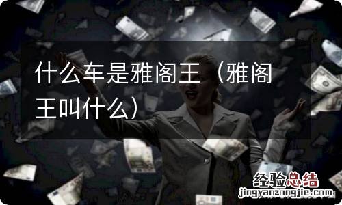 雅阁王叫什么 什么车是雅阁王