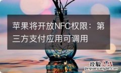 苹果将开放NFC权限：第三方支付应用可调用