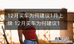 12月买车为何建议1月上牌 12月买车为何建议1月上牌4s店可以吗