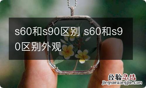 s60和s90区别 s60和s90区别外观