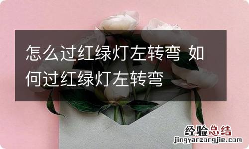 怎么过红绿灯左转弯 如何过红绿灯左转弯