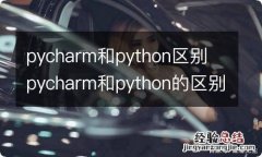 pycharm和python区别 pycharm和python的区别是什么