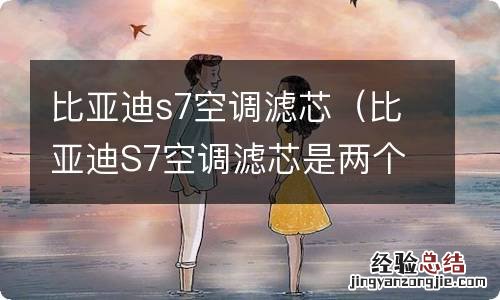 比亚迪S7空调滤芯是两个吗 比亚迪s7空调滤芯