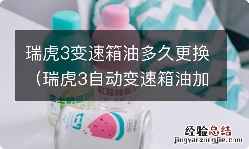 瑞虎3自动变速箱油加几升 瑞虎3变速箱油多久更换