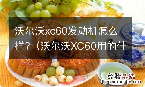 沃尔沃XC60用的什么发动机 沃尔沃xc60发动机怎么样?