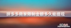 拼多多商家限制金额多久能提现