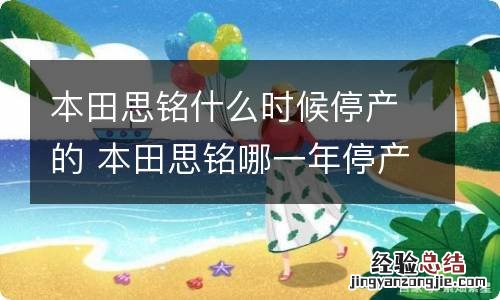 本田思铭什么时候停产的 本田思铭哪一年停产的