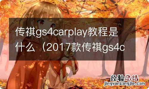 2017款传祺gs4carplay教程 传祺gs4carplay教程是什么