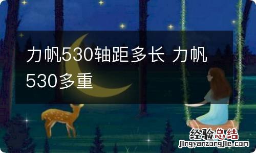 力帆530轴距多长 力帆530多重