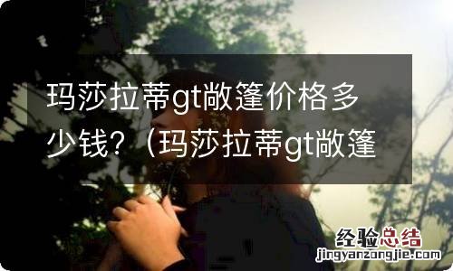 玛莎拉蒂gt敞篷报价 玛莎拉蒂gt敞篷价格多少钱?