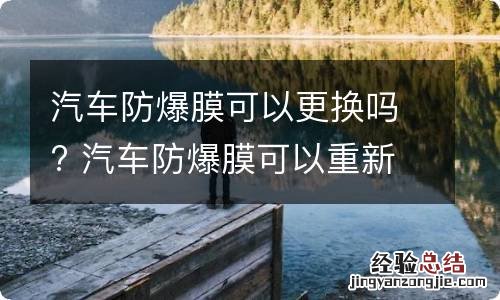 汽车防爆膜可以更换吗? 汽车防爆膜可以重新贴吗