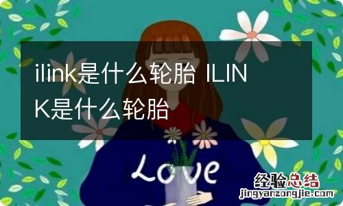 ilink是什么轮胎 ILINK是什么轮胎