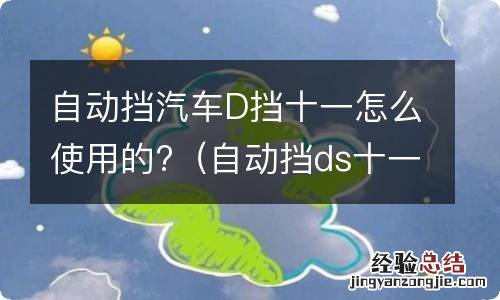 自动挡ds十一怎么用 自动挡汽车D挡十一怎么使用的?