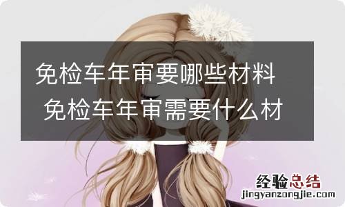 免检车年审要哪些材料 免检车年审需要什么材料